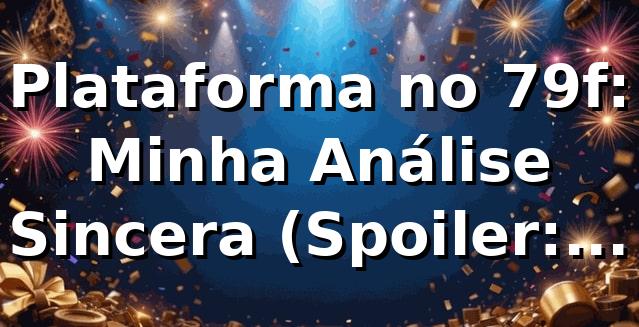 Plataforma no 79f: Minha Análise Sincera (Spoiler: Tá Bombando!) 🚀